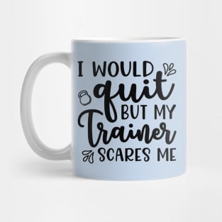 I Would Quit But My Trainer Scares Me Fitness Workout Funny Mug